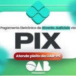 PAGAMENTO ELETRÔNICO DE ALVARÁS VIA PIX ATENDE PLEITO DA OAB-PE